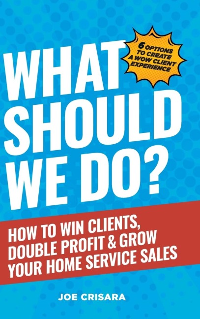 What Should We Do?: How to Win Clients, Double Profit & Grow Your Home Service Sales