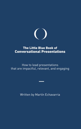 The Little Blue Book of Conversational Presentations How to Lead Presentations that are Impactful, Relevant, and Engaging