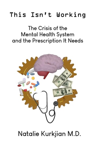 This Isn't Working The Crisis of the Mental Health System and the Prescription It Needs