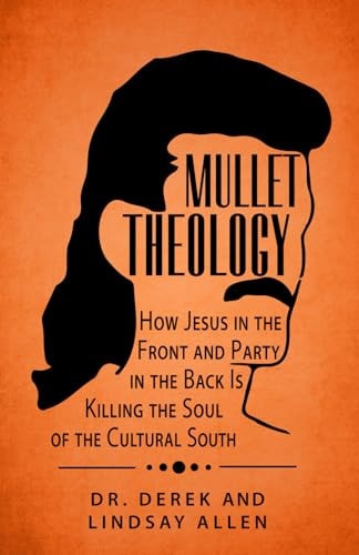Mullet Theology How Jesus in the Front and Party in the Back Is Killing the Soul of the Cultural South