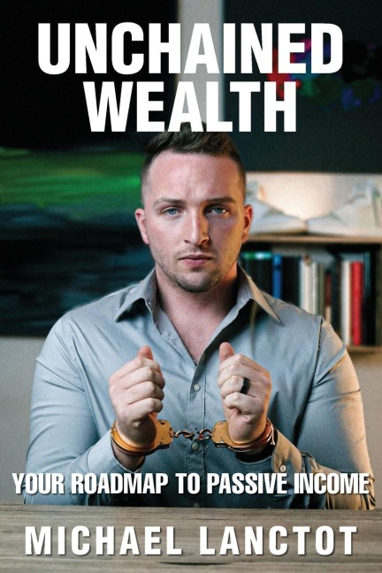 Unchained Wealth: YOUR ROADMAP TO PASSIVE INCOME