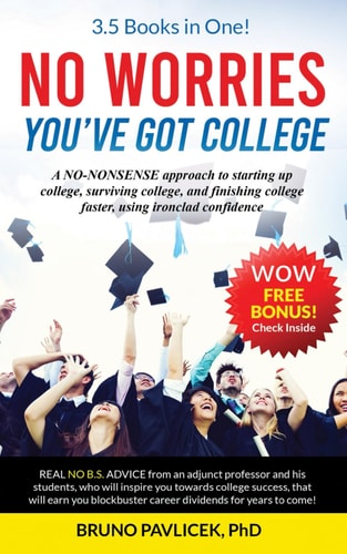 No Worries You've Got College A NO-NONSENSE Approach to Starting Up College, Surviving College, and Finishing College Faster, Using Ironclad Confidence