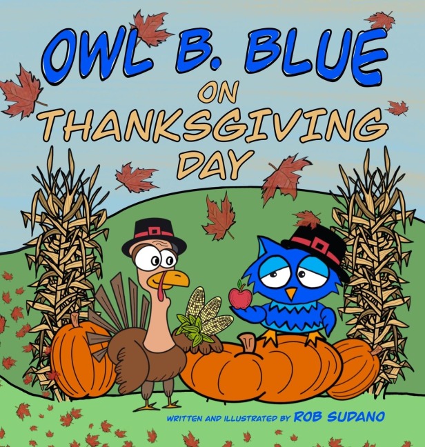 Owl B. Blue on Thanksgiving Day: A Childrens Book About A Little Owl WHOOO Learns What It Means To Give Thanks And What To Be Thankful For!