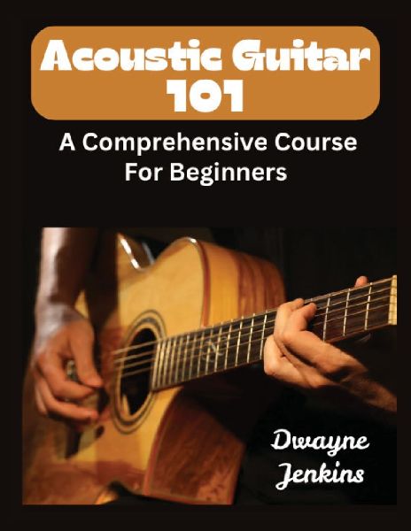 Acoustic Guitar 101: A Comprehensive Course For Beginners