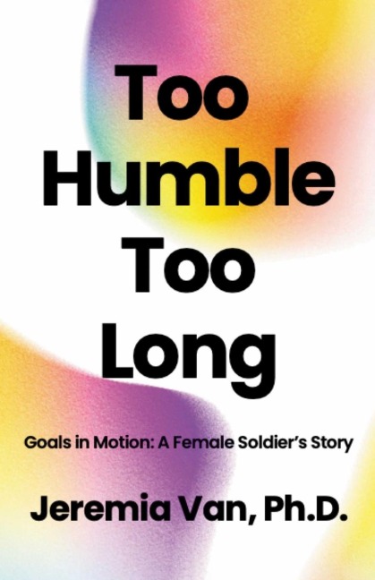 Too Humble Too Long Goals in Motion: A Female Soldiers Story