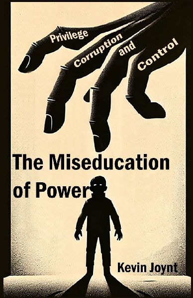 The Miseducation of Power: A Tale of Privilege, Corruption, and Control