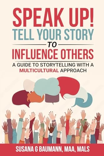 SPEAK UP! Tell Your Story to Influence Others A Guide to Storytelling with a Multicultural Approach