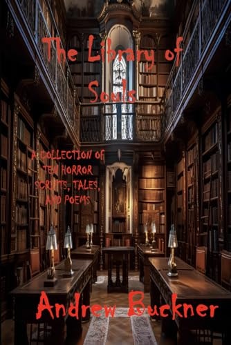 The Library of Souls A Collection of Ten Horror Scripts, Tales, and Poems