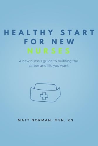 Healthy Start for New Nurses A New Nurse's Guide to Building the Career and Life You Want