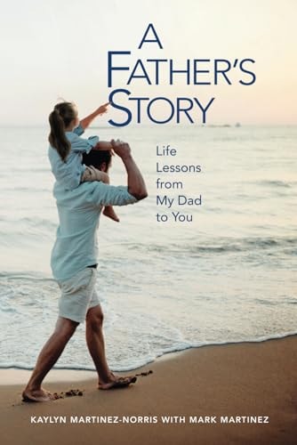 A Father's Story: Life Lessons from My Dad to You