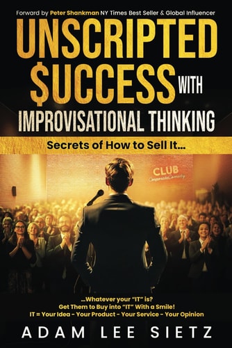 Unscripted Success with Improvisational Thinking Secrets of How to Sell It...