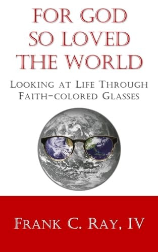 For God So Loved the World Looking at Life Through Faith-colored Glasses