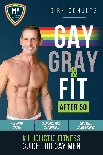 Gay, Gray, & Fit after 50 (rev-1): Holistic Fitness Guide for Gay Men.
