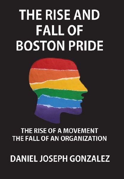 The Rise and Fall of Boston Pride: The Rise of a Movement, The Fall of an Organization