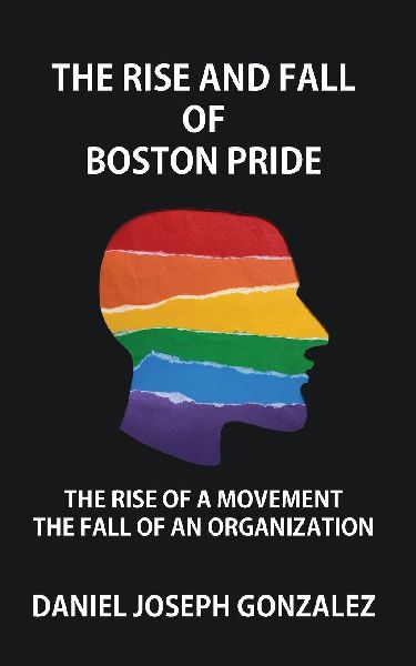 The Rise and Fall of Boston Pride: The Rise of a Movement,  The Fall of an Organization
