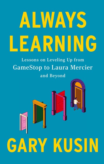 Always Learning: Lessons on Leveling Up, from GameStop to Laura Mercier and Beyond