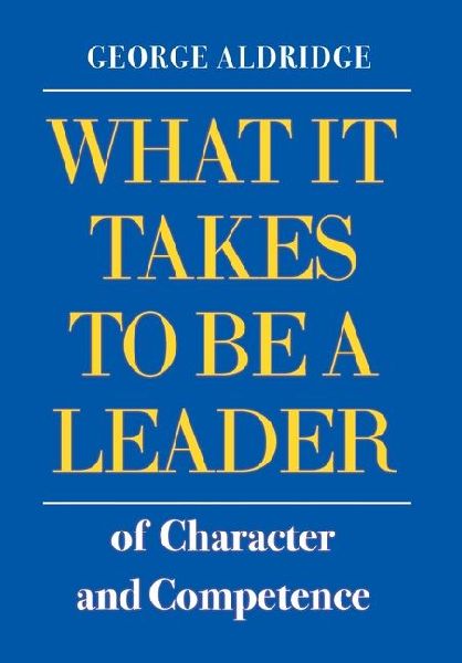 What It Takes To Be A Leader Of Character And Competence