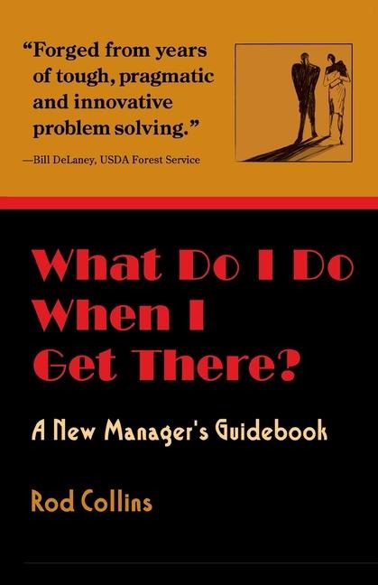 What Do I Do When I Get There? A New Managers Guidebook