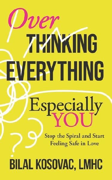 Overthinking Everything, Especially You: Stop the Spiral and Start Feeling Safe in Love