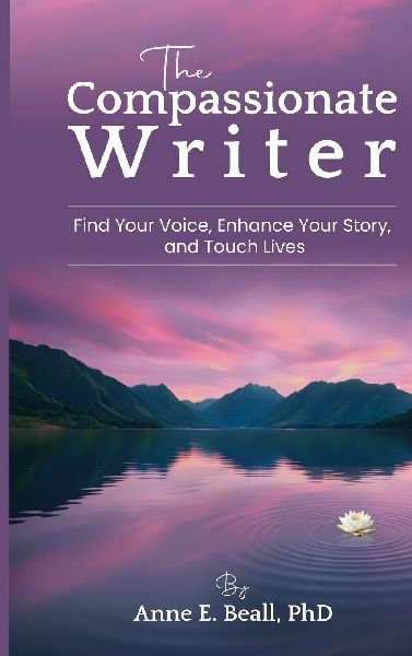The Compassionate Writer: Find Your Voice, Enhance Your Story, and Touch Lives
