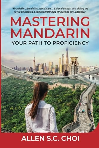 Mastering Mandarin Your Path to Proficiency - Learn Chinese Language for English Speakers, Business, Academia and Global Trade