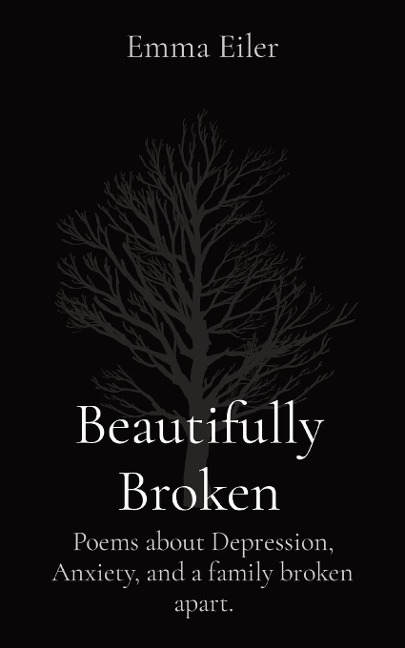 Beautifully Broken: Poems about Depression, Anxiety, and a family broken apart.