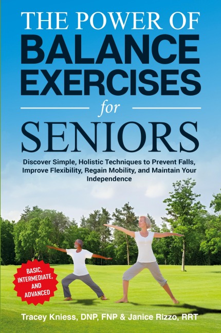 The Power of Balance Exercises for Seniors: Discover Simple, Holistic Techniques to Prevent Falls, Improve Flexibility, Regain Mobility, and Maintain Your Independence