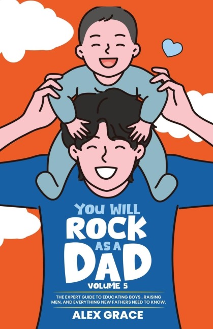 You Will Rock As a Dad!: : The Expert Guide to Educating Boys, Raising Men, and Everything New Fathers Need to Know