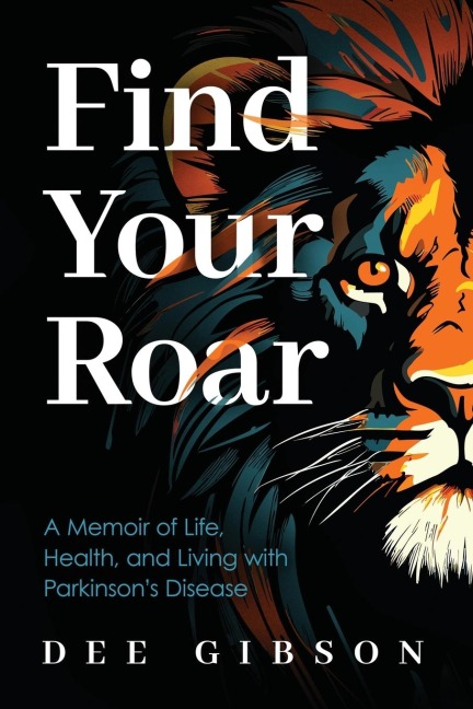Find Your Roar: A Memoir of Life, Health, and Living with Parkinsons Disease