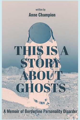 This is a Story About Ghosts A Memoir of Borderline Personality Disorder