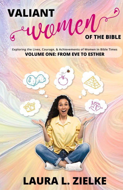 Valiant Women of the Bible, Volume One: From Eve to Esther: Exploring the Lives, Courage, & Achievements of Women in Bible Times