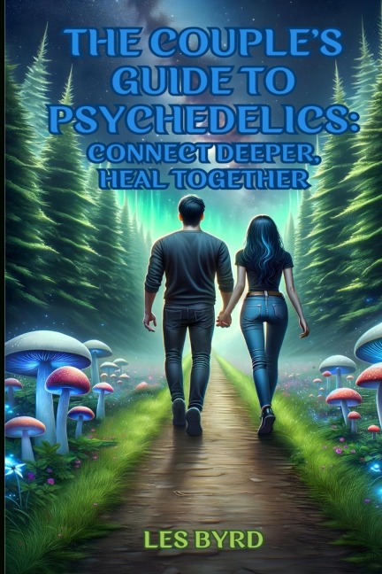 The Couples Guide to Psychedelics: Connect Deeper, Heal Together