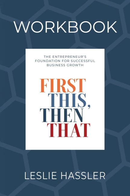 Companion Workbook - First This, Then That: The Entrepreneurs Foundation for Successful Business Growth