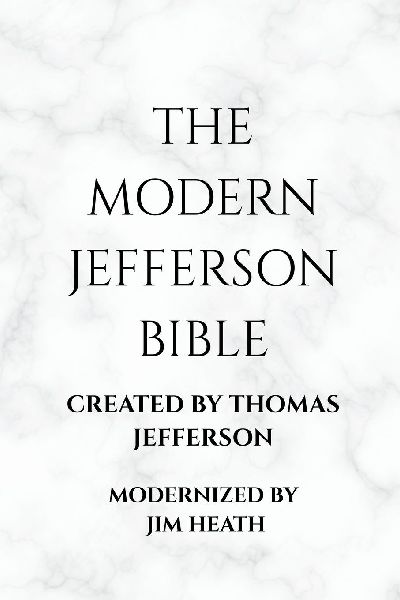 THE MODERN JEFFERSON BIBLE: The Third Testament Modern English Edition by Jim Heath