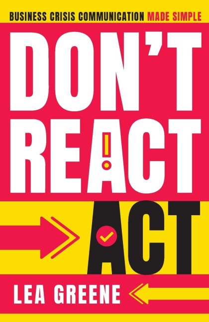Dont React, Act: Business Crisis Communication Made Simple: Business Crisis Communication Made Simple