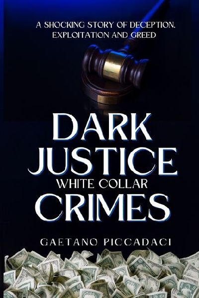 Dark Justice: White Collar Crimes: A Shocking Story of Deception, Exploitation and Greed