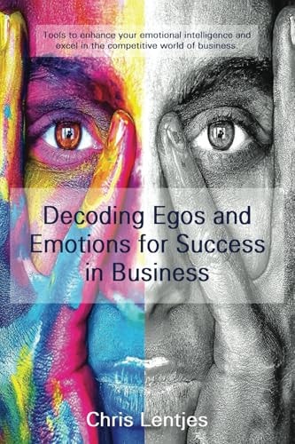 Decoding Ego's and Emotions for Success in Business Tools to Enhance Your Emotional Intelligence and Excel in the Competitive World of Business.
