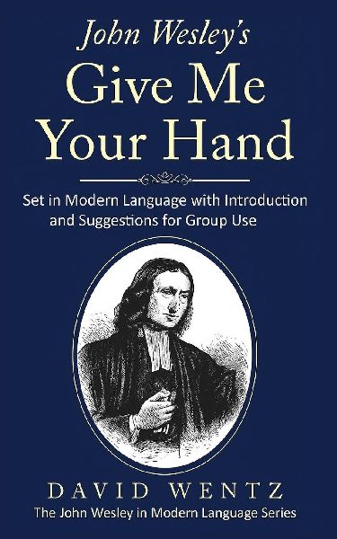John Wesleys Give Me Your Hand: Set in Modern Language With Introduction and Suggestions for Group Use