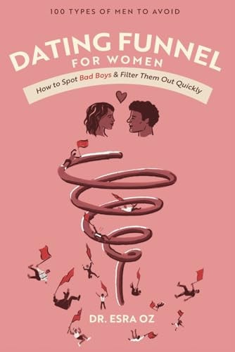 Dating Funnel For Women How to Spot Bad Boys & Filter Them Out Quickly: 100 Types of Men to Avoid