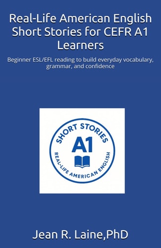 Real-Life American English Short Stories for CEFR A1 Learners: Beginner ESL/EFL reading to build everyday vocabulary, grammar, and confidence