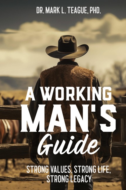 A Working Mans Guide: Strong Values, Strong Life, Strong Legacy