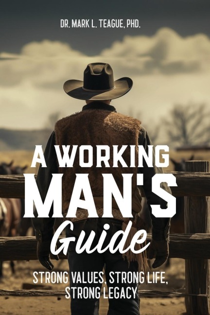 A Working Mans Guide: Strong Values, Strong Life, Strong Legacy