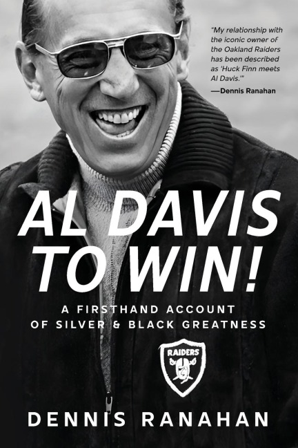 Al Davis to Win!: A Firsthand Account Of Silver & Black Greatness
