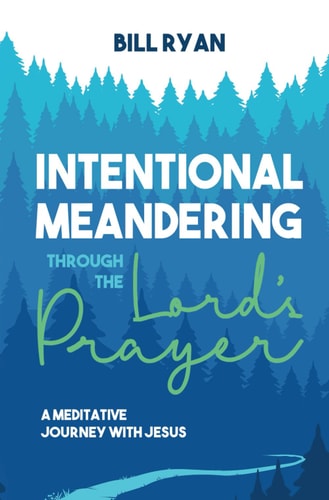 Intentional Meandering Through the Lord's Prayer A Meditative Journey with Jesus