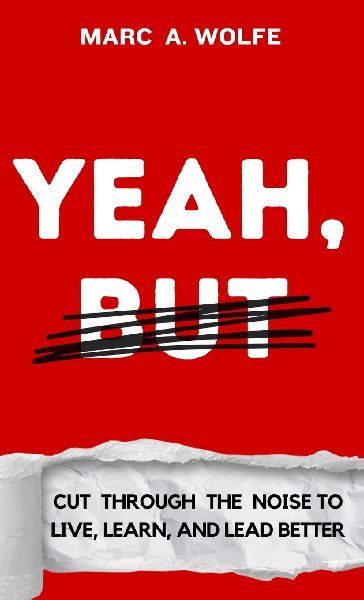 Yeah, But: Cut Through The Noise To Live, Learn, And Lead Better