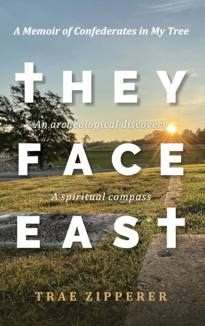 They Face East: A Memoir of Confederates in My Tree