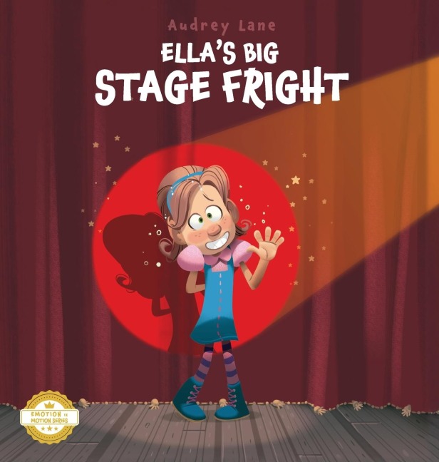 Ellas Big Stage Fright: A Practical Story for Kids on Managing Anxiety