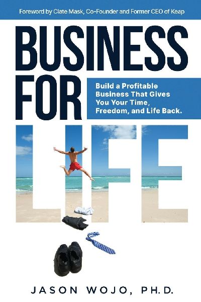 Business for Life: Build a Profitable Business That Gives You Your Time, Freedom, and Life Back