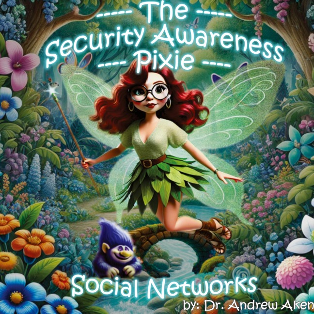 The Security Awareness Pixie - Social Networks: A Guide for Improving Childrens Online Safety, Privacy, and Security