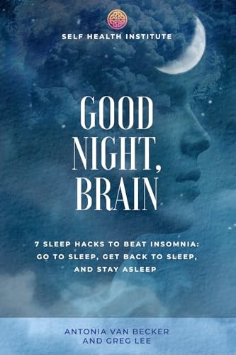 Good Night, Brain 7 Sleep Hacks to Beat Insomnia: Go to Sleep, Get Back to Sleep, Stay Asleep